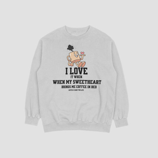 I Love It When My Boyfriend Buys Me Coffee in Bed- Sweater