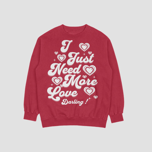 I Just Need More Love Darling - Sweaters